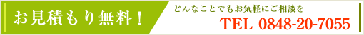 お見積もり無料！ どんなことでもお気軽にご相談を TEL 0848-20-7055
